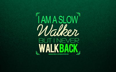 I am a slow walker but I never walk back, Abraham Lincoln, inspirational quote, quotes of great people, quotes with motivation, quotes about moving forward, Lincoln quotes, inspiration