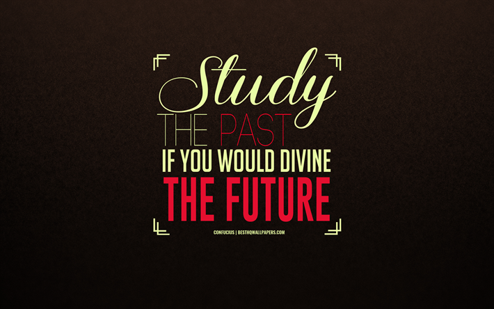 Study the past if you would divine the future, Confucius, stylish art, creative, quotes about the past, motivation, Confucius quotes