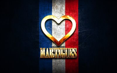 I Love Martigues, cidades francesas, inscri&#231;&#227;o dourada, Fran&#231;a, cora&#231;&#227;o de ouro, Martigues com bandeira, Martigues, cidades favoritas, Love Martigues