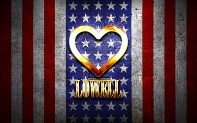 I Love Lowell, villes am&#233;ricaines, inscription dor&#233;e, Etats-Unis, coeur d’or, drapeau am&#233;ricain, Lowell, villes pr&#233;f&#233;r&#233;es, Love Lowell