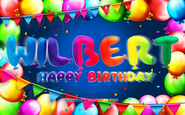 Happy Birthday Wilbert, 4k, colorful balloon frame, Wilbert name, blue background, Wilbert Happy Birthday, Wilbert Birthday, popular german male names, Birthday concept, Wilbert