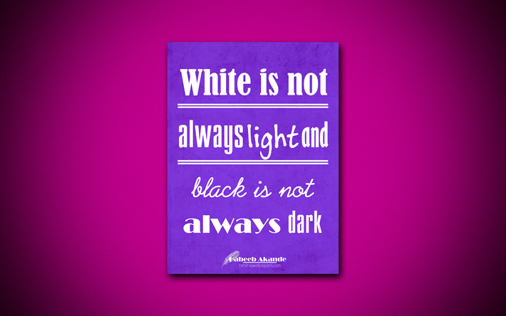 4k, White is not always light and black is not always dark, business quotes, Habeeb Akande, motivation, violet paper, inspiration, Habeeb Akande quotes