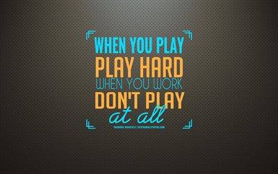When you play play hard when you work dont play at all, Theodore Roosevelt quotes, motivation quotes, business quotes, quotes about the game, popular quotes, creative art, Theodore Roosevelt