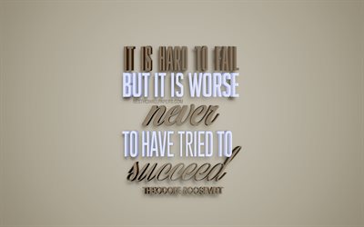 It is hard to fail but it is worse never to have tried to succeed, Theodore Roosevelt quotes, error quotes, success quotes, motivation, inspiration, 3d art, brown background, creative art, popular quotes, Theodore Roosevelt