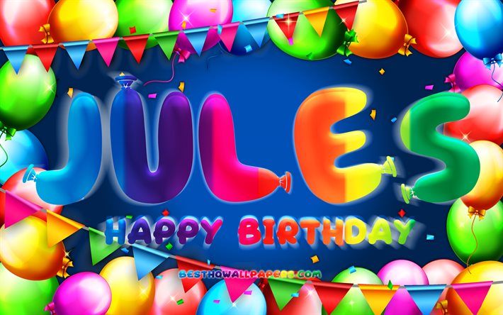 Happy Birthday Jules, 4k, colorful balloon frame, Jules name, blue background, Jules Happy Birthday, Jules Birthday, popular french male names, Birthday concept, Jules