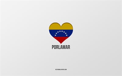 I Love Porlamar, Venezuela cities, Day of Porlamar, gray background, Porlamar, Venezuela, Venezuelan flag heart, favorite cities, Love Porlamar