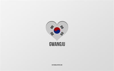 Eu amo Gwangju, cidades sul-coreanas, fundo cinza, Gwangju, Coreia do Sul, cora&#231;&#227;o da bandeira sul-coreana, cidades favoritas, Amor Gwangju