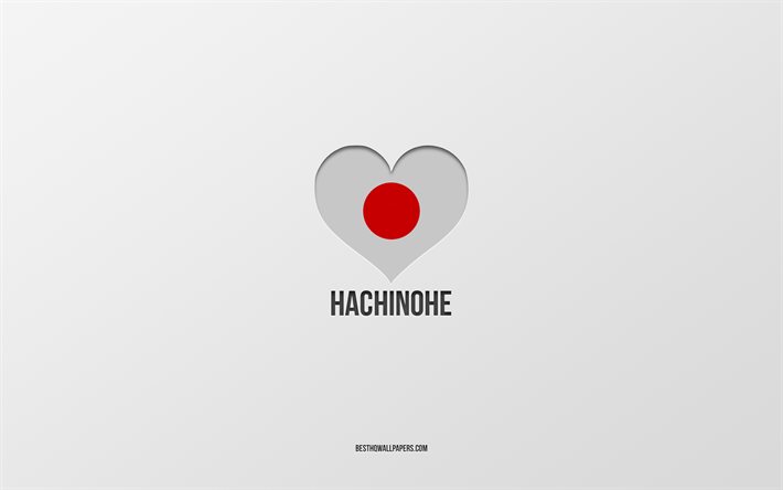 I Love Hachinohe, villes japonaises, fond gris, Hachinohe, Japon, coeur de drapeau japonais, villes pr&#233;f&#233;r&#233;es, Amour Hachinohe