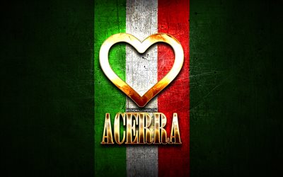 Me Encanta Acerra, las ciudades italianas, de oro inscripci&#243;n, Italia, coraz&#243;n de oro, de bandera italiana, Acerra, ciudades favoritas, Amor Acerra
