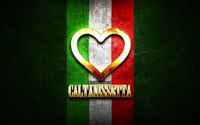 Jag &#196;lskar Caltanissetta, italienska st&#228;der, gyllene inskrift, Italien, gyllene hj&#228;rta, italienska flaggan, Caltanissetta, favorit st&#228;der, &#196;lskar Caltanissetta