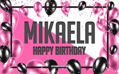 Happy Birthday Mikaela, Birthday Balloons Background, Mikaela, wallpapers with names, Mikaela Happy Birthday, Pink Balloons Birthday Background, greeting card, Mikaela Birthday