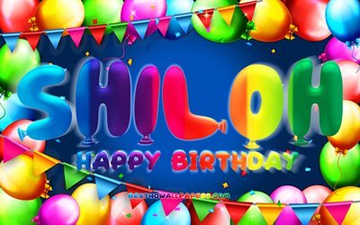 happy birthday shiloh, 4k, bunter ballonrahmen, shiloh name, blauer hintergrund, shiloh happy birthday, shiloh geburtstag, beliebte amerikanische m&#228;nnernamen, geburtstagskonzept, shiloh