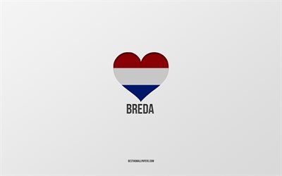 I Love Breda, Dutch cities, Day of Breda, gray background, Breda, Netherlands, Dutch flag heart, favorite cities, Love Breda