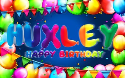 Joyeux anniversaire Huxley, 4k, cadre de ballon color&#233;, nom Huxley, fond bleu, joyeux anniversaire Huxley, anniversaire Huxley, noms masculins am&#233;ricains populaires, concept d&#39;anniversaire, Huxley