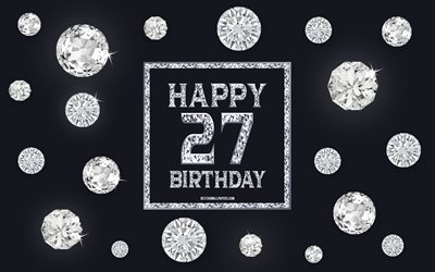 27th Happy Birthday, diamonds, gray background, Birthday background with gems, 27 Years Birthday, Happy 27th Birthday, creative art, Happy Birthday background