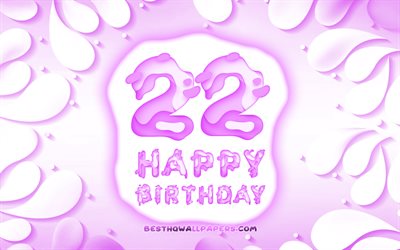嬉しい22歳の誕生日, 4k, 3D花びらのフレーム, 誕生パーティー, 紫色の背景, 嬉しいの22歳の誕生日, 3D文字, 22日に誕生パーティー, 誕生日プ, 作品, 22歳の誕生日