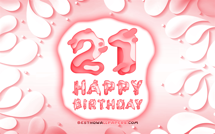 Heureux de 21 Ans, 4k, 3D p&#233;tales cadre, F&#234;te d&#39;Anniversaire, fond rose, Heureux 21e anniversaire, 3D lettres, 21e Anniversaire, Anniversaire, concept, illustration