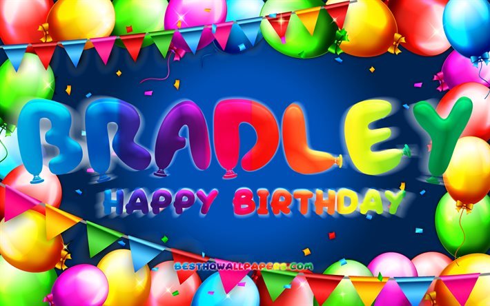 Buon compleanno Bradley, 4k, cornice palloncino colorato, nome Bradley, sfondo blu, Bradley Buon Compleanno, Bradley Compleanno, nomi maschili americani popolari, concetto di compleanno, Bradley