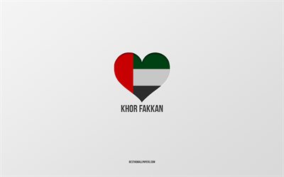 I Love Khor Fakkan, cidades dos Emirados &#193;rabes Unidos, fundo cinza, Emirados &#193;rabes Unidos, Khor Fakkan, cora&#231;&#227;o da bandeira dos Emirados &#193;rabes Unidos, cidades favoritas, Love Khor Fakkan