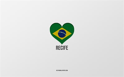 J&#39;aime Recife, villes br&#233;siliennes, fond gris, Recife, Br&#233;sil, coeur de drapeau br&#233;silien, villes pr&#233;f&#233;r&#233;es, Love Recife