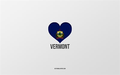 I Love Vermont, American States, gray background, Vermont State, USA, Vermont flag heart, favorite States, Love Vermont
