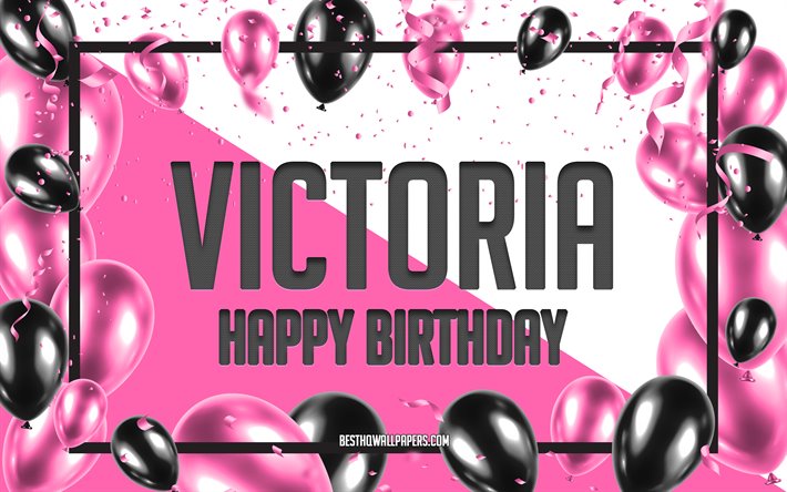 Joyeux Anniversaire Victoria, Anniversaire &#224; Fond les Ballons, Victoria, fonds d&#39;&#233;cran avec des noms, des Ballons Roses Anniversaire arri&#232;re-plan, carte de voeux, carte Anniversaire de Victoria