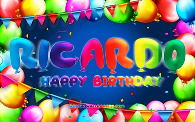 Joyeux anniversaire Ricardo, 4k, cadre ballon color&#233;, nom Ricardo, fond bleu, Ricardo joyeux anniversaire, Ricardo anniversaire, noms masculins am&#233;ricains populaires, concept d&#39;anniversaire, Ricardo