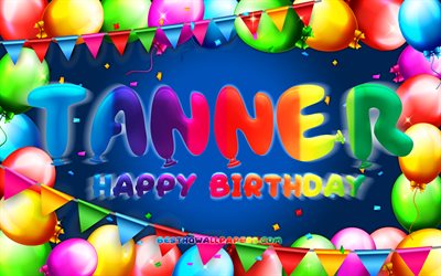 Joyeux anniversaire Tanner, 4k, cadre ballon color&#233;, nom de Tanner, fond bleu, Tanner joyeux anniversaire, anniversaire de Tanner, noms masculins am&#233;ricains populaires, concept d&#39;anniversaire, Tanner