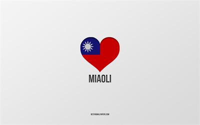 Miaoli&#39;yi Seviyorum, Tayvan şehirleri, Miaoli G&#252;n&#252;, gri arka plan, Miaoli, Tayvan, Tayvan bayraklı kalp, favori şehirler
