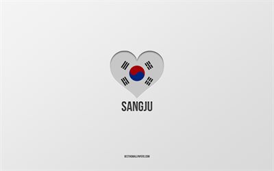 I Love Sangju, South Korean cities, Day of Sangju, gray background, Sangju, South Korea, South Korean flag heart, favorite cities, Love Sangju