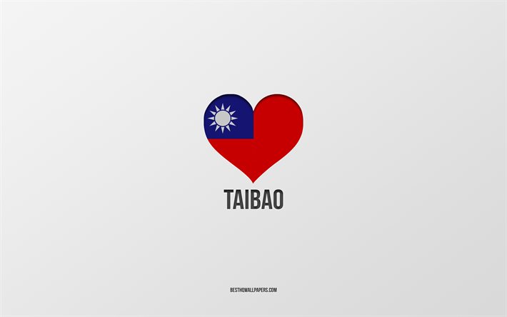 J&#39;aime Taibao, villes de Ta&#239;wan, Jour de Taibao, fond gris, Taibao, Ta&#239;wan, coeur du drapeau de Ta&#239;wan, villes pr&#233;f&#233;r&#233;es, Amour Taibao