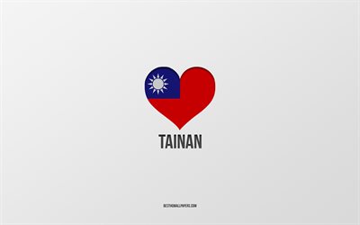 Rakastan Tainania, Taiwanin kaupungit, Tainanin p&#228;iv&#228;, harmaa tausta, Tainan, Taiwan, Taiwanin lipun syd&#228;n, suosikkikaupungit, Love Tainan