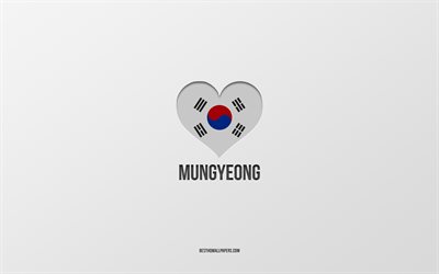 أنا أحب Mungyeong, مدن كوريا الجنوبية, يوم مونغيونغ, خلفية رمادية, MungyeongCity in Gyeongbuk Korea, كوريا الجنوبية, قلب العلم الكوري الجنوبي, المدن المفضلة, أحب Mungyeong