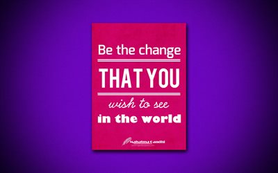 Soyez le changement que vous voulez voir dans le monde, 4k, des citations, le Mahatma Gandhi, cr&#233;atif