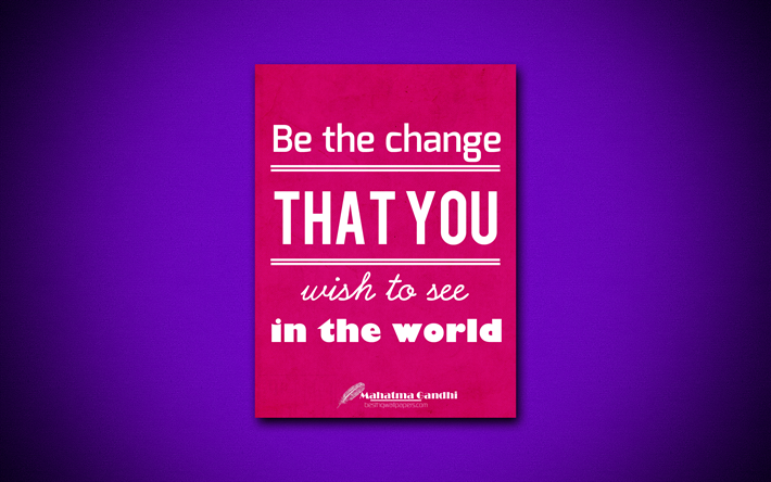 Ole muutos, jonka haluat n&#228;hd&#228; maailmassa, 4k, lainaukset, Mahatma Gandhi, luova