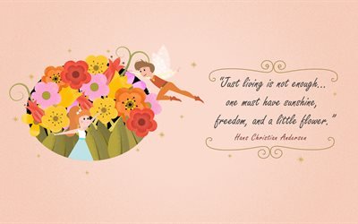 Just living is not enough, one must have sunshine, freedom, and a little flower, Hans Christian Andersen quotes, inspiration, motivation, quotes about freedom