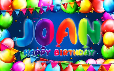 Happy Birthday Joan, 4k, colorful balloon frame, Joan name, blue background, Joan Happy Birthday, Joan Birthday, popular spanish male names, Birthday concept, Joan