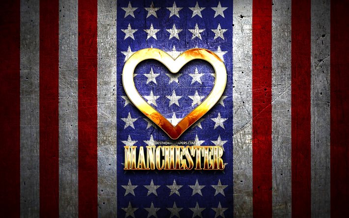 Eu amo Manchester, cidades americanas, inscri&#231;&#227;o dourada, EUA, cora&#231;&#227;o de ouro, bandeira americana, Manchester, cidades favoritas, amo Manchester