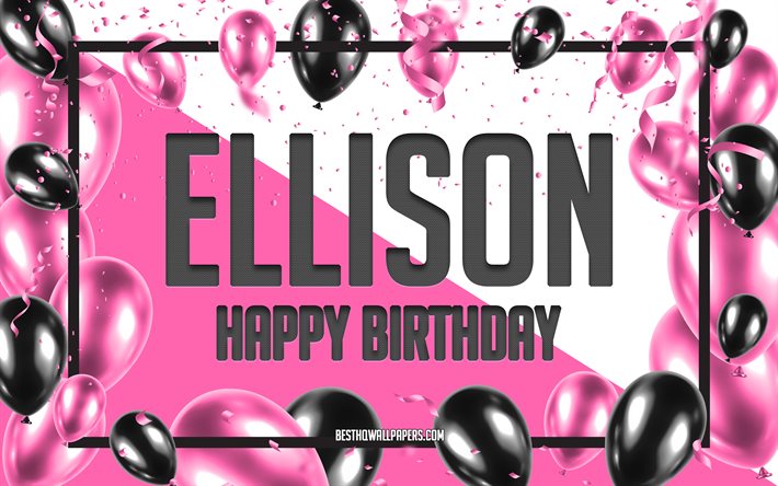Buon compleanno Ellison, Sfondo di palloncini di compleanno, Ellison, sfondi con nomi, Sfondo di compleanno di palloncini rosa, biglietto di auguri, Compleanno di Ellison