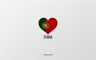 I Love Evora, villes portugaises, fond gris, Evora, Portugal, coeur de drapeau portugais, villes pr&#233;f&#233;r&#233;es, Amour Evora