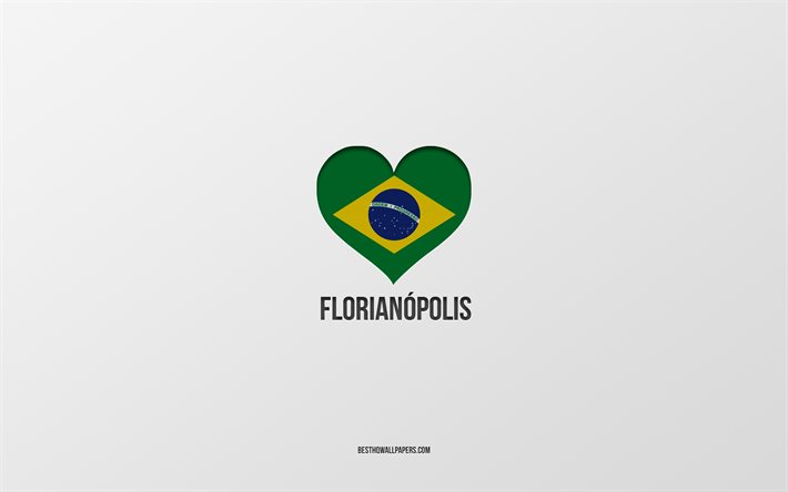 I Love Florianopolis, villes br&#233;siliennes, fond gris, Florianopolis, Br&#233;sil, coeur de drapeau br&#233;silien, villes pr&#233;f&#233;r&#233;es, Amour Florianopolis
