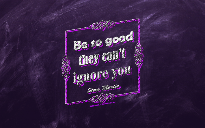Be so good they cant ignore you, chalkboard, Steve Martin Quotes, violet background, motivation quotes, inspiration, Steve Martin