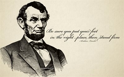 Be sure you put your feet in the right place then stand firm, Abraham Lincoln quotes, quotes of American presidents, motivation quotes, popular quotes, inspiration, Abraham Lincoln portrait, creative art, retro style, Abraham Lincoln