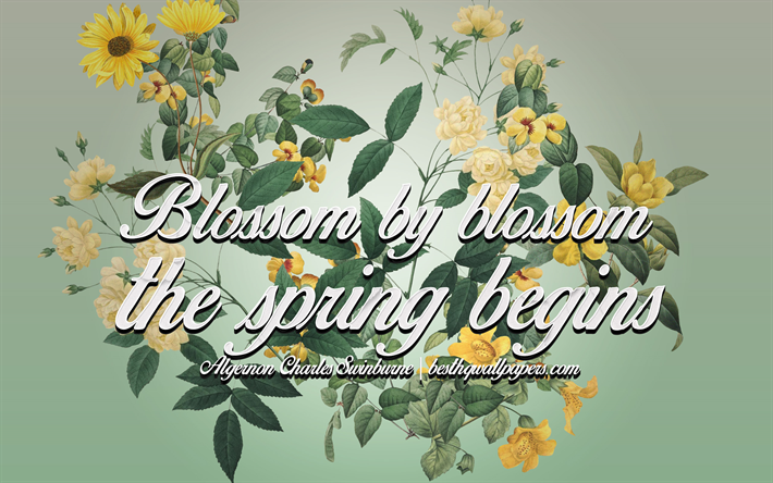 Blossom by blossom the spring begins, Algernon Charles Swinburne Quotes, quotes about spring, quotes about nature, quotes about flowering, floral background, creative art