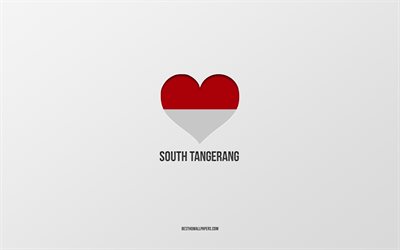 I Love South Tangerang, Indonesian cities, Day of South Tangerang, gray background, South Tangerang, Indonesia, Indonesian flag heart, favorite cities, Love South Tangerang