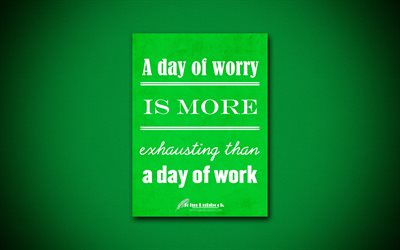 4k, A day of worry is more exhausting than a day of work, quotes about life, John Lubbock, green paper, popular quotes, inspiration, John Lubbock quotes