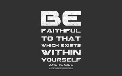 Be faithful to that which exists within yourself, Andre Gide, grunge metal text, quotes about yourself, Andre Gide quotes, inspiration, gray fabric background