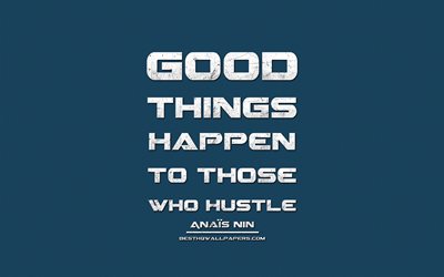 Good things happen to those who hustle, Anais Nin, grunge metal text, quotes about yourself, Anais Nin quotes, inspiration, blue fabric background