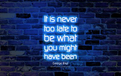It is never too late to be what you might have been, 4k, blue brick wall, George Eliot Quotes, neon text, inspiration, George Eliot, quotes about life