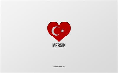 Mersin&#39;i seviyorum, t&#252;rk şehirleri, gri arkaplan, Mersin, T&#252;rkiye, t&#252;rk bayrağı kalp, favori şehirler